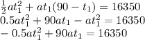 \frac{1}{2}at_1^2 + a t_1 (90-t_1) = 16350\\0.5 at_1^2 + 90at_1 - at_1^2 = 16350\\-0.5at_1^2 +90at_1 = 16350