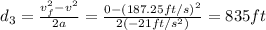 d_3 = \frac{v_f^2 -v^2}{2a}=\frac{0-(187.25 ft/s)^2}{2(-21 ft/s^2)}=835 ft