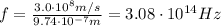 f=\frac{3.0\cdot 10^8 m/s}{9.74\cdot 10^{-7} m}=3.08\cdot 10^{14} Hz