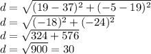 d=\sqrt{(19-37)^2+(-5-19)^2} \\d=\sqrt{(-18)^2+(-24)^2} \\d=\sqrt{324+576}\\d=\sqrt{900}=30