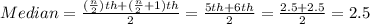 Median=\frac{(\frac{n}{2})th+(\frac{n}{2}+1)th}{2}=\frac{5th+6th}{2}=\frac{2.5+2.5}{2}=2.5