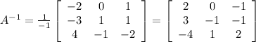 A^{-1}=\frac{1}{-1}\left[\begin{array}{ccc}-2&0&1\\-3&1&1\\4&-1&-2\end{array}\right]=\left[\begin{array}{ccc}2&0&-1\\3&-1&-1\\-4&1&2\end{array}\right]