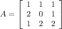 A=\left[\begin{array}{ccc}1&1&1\\2&0&1\\1&2&2\end{array}\right]