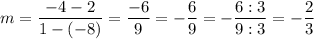 m=\dfrac{-4-2}{1-(-8)}=\dfrac{-6}{9}=-\dfrac{6}{9}=-\dfrac{6:3}{9:3}=-\dfrac{2}{3}