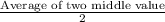 \frac{\text{Average of two middle value}}{2}