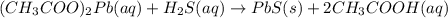(CH_3COO)_2Pb(aq)+H_2S(aq)\rightarrow PbS(s)+2CH_3COOH(aq)
