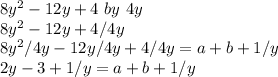 8y^2-12y + 4 \,\,by\,\, 4y\\8y^2-12y +4/4y\\8y^2/4y -12y/4y +4/4y = a+b+1/y\\2y -3+1/y = a+b+1/y