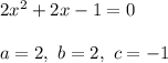 2x^2+2x-1=0\\\\a=2,\ b=2,\ c=-1