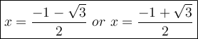 \large\boxed{x=\dfrac{-1-\sqrt3}{2}\ or\ x=\dfrac{-1+\sqrt3}{2}}