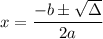 x=\dfrac{-b\pm\sqrt{\Delta}}{2a}