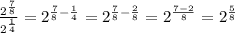 \frac{2^{ \frac{7}{8}}}{2^{ \frac{1}{4} }} =2^{ \frac{7}{8}- \frac{1}{4}} = 2^{ \frac{7}{8}- \frac{2}{8}}= 2^{ \frac{7-2}{8} } = 2^{ \frac{5}{8} }