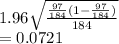 1.96\sqrt{\frac{\frac{97}{184} (1-\frac{97}{184} )}{184} }\\ =0.0721