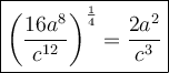\large\boxed{\left(\dfrac{16a^8}{c^{12}}\right)^\frac{1}{4}=\dfrac{2a^2}{c^3}}