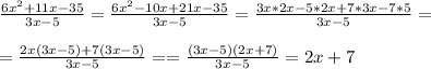 \frac{6 x^{2} +11x-35}{3x-5} = \frac{6 x^{2} -10x+21x-35 }{3x-5} =  \frac{3 x *2x-5*2x+7*3x-7*5 }{3x-5} = \\  \\ = \frac{2x(3x-5)+7(3x-5)}{3x-5}= = \frac{(3x-5)(2x+7)}{3x-5} =2x+7