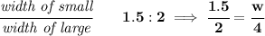 \bf \cfrac{\textit{width of small}}{\textit{width of large}}\qquad 1.5:2\implies \cfrac{1.5}{2}=\cfrac{w}{4}