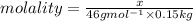 molality=\frac{x}{46gmol^{-1}\times0.15kg}