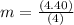 m=\frac{(4.40)}{(4)}