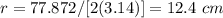 r=77.872/[2(3.14)]=12.4\ cm