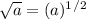 \sqrt{a} = (a)^1^/^2
