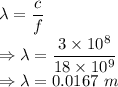 \lambda=\dfrac{c}{f}\\\Rightarrow \lambda=\dfrac{3\times 10^8}{18\times 10^9}\\\Rightarrow \lambda=0.0167\ m