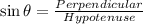 \sin \theta =\frac{Perpendicular}{Hypotenuse}