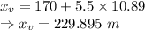 x_v=170+5.5\times 10.89\\\Rightarrow x_v=229.895\ m
