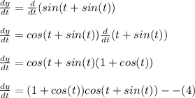 \frac{dy}{dt}=\frac{d}{dt}(sin(t+sin(t))\\\\\frac{dy}{dt}=cos(t+sin(t))\frac{d}{dt}(t+sin(t))\\\\\frac{dy}{dt}=cos(t+sin(t)(1+cos(t))\\\\\frac{dy}{dt}=(1+cos(t))cos(t+sin(t))--(4)