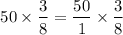 $50\times\frac{3}{8}=\frac{50}{1}\times\frac{3}{8}