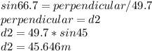 sin 66.7=perpendicular / 49.7\\perpendicular=d2\\d2=49.7*sin 45\\d2=45.646m