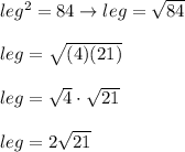leg^2=84\to leg=\sqrt{84}\\\\leg=\sqrt{(4)(21)}\\\\leg=\sqrt4\cdot\sqrt{21}\\\\leg=2\sqrt{21}