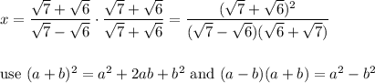 x=\dfrac{\sqrt7+\sqrt6}{\sqrt7-\sqrt6}\cdot\dfrac{\sqrt7+\sqrt6}{\sqrt7+\sqrt6}=\dfrac{(\sqrt7+\sqrt6)^2}{(\sqrt7-\sqrt6)(\sqrt6+\sqrt7)}\\\\\\\text{use}\ (a+b)^2=a^2+2ab+b^2\ \text{and}\ (a-b)(a+b)=a^2-b^2