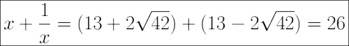 \huge\boxed{x+\dfrac{1}{x}=(13+2\sqrt{42})+(13-2\sqrt{42})=26}