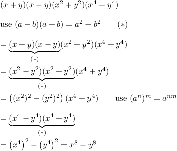 (x+y)(x-y)(x^2+y^2)(x^4+y^4)\\\\\text{use}\ (a-b)(a+b)=a^2-b^2\qquad(*)\\\\=\underbrace{(x+y)(x-y)}_{(*)}(x^2+y^2)(x^4+y^4)\\\\=\underbrace{(x^2-y^2)(x^2+y^2)}_{(*)}(x^4+y^4)\\\\=\left((x^2)^2-(y^2)^2\right)(x^4+y^4)\qquad\text{use}\ (a^n)^m=a^{nm}\\\\=\underbrace{(x^4-y^4)(x^4+y^4)}_{(*)}\\\\=\left(x^4\right)^2-\left(y^4\right)^2=x^8-y^8