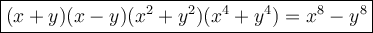 \large\boxed{(x+y)(x-y)(x^2+y^2)(x^4+y^4)=x^8-y^8}
