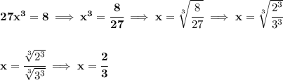 \bf 27x^3=8\implies x^3=\cfrac{8}{27}\implies x = \sqrt[3]{\cfrac{8}{27}}\implies x = \sqrt[3]{\cfrac{2^3}{3^3}} \\\\\\ x = \cfrac{\sqrt[3]{2^3}}{\sqrt[3]{3^3}}\implies x=\cfrac{2}{3}