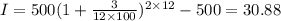 I = 500(1 + \frac{3}{12 \times 100} )^{2 \times 12} - 500 = 30.88