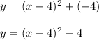y= (x - 4)^2 + (-4)\\\\y= (x - 4)^2 -4