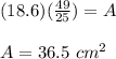 (18.6)(\frac{49}{25})=A\\\\A=36.5\ cm^2