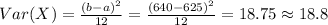 Var(X)= \frac{(b-a)^2}{12}=\frac{(640-625)^2}{12}=18.75 \approx 18.8