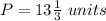 P=13\frac{1}{3}\ units