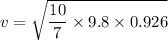 v = \sqrt{\dfrac{10}{7}\times 9.8\times 0.926}