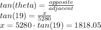 tan(theta)=\frac{opposite}{adjacent} \\tan(19)=\frac{x}{5280} \\x=5280 \cdot tan(19)= 1818.05