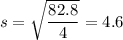 s = \sqrt{\dfrac{82.8}{4}} = 4.6