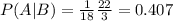 P(A|B) = \frac{1}{18}\frac{22}{3} = 0.407
