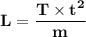 \mathbf{L = \dfrac{T\times t^2}{m}}