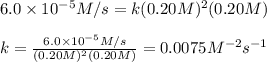 6.0\times 10^{-5}M/s=k(0.20M)^2(0.20M)\\ \\ k=\frac{6.0\times 10^{-5}M/s}{(0.20M)^2(0.20M)}=0.0075M^{-2}s^{-1}