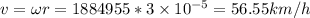 v = \omega r = 1884955 * 3 \times 10^{-5} = 56.55 km/h