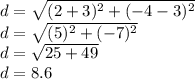 d=\sqrt{(2+3)^{2}+(-4-3)^{2}}\\d=\sqrt{(5)^{2}+(-7)^{2}}\\d=\sqrt{25+49}\\d=8.6