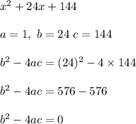 x^2+24x+144\\\\a=1,\ b=24\ c=144\\\\b^2-4ac=(24)^2-4\times144\\\\b^2-4ac=576-576\\\\b^2-4ac=0\\\\
