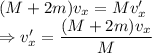 (M+2m)v_x=Mv_x'\\\Rightarrow v_x'=\dfrac{(M+2m)v_x}{M}